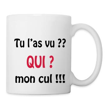 Tu l'as vu? QUI ? mon cul !!!! - Mug - white - Right