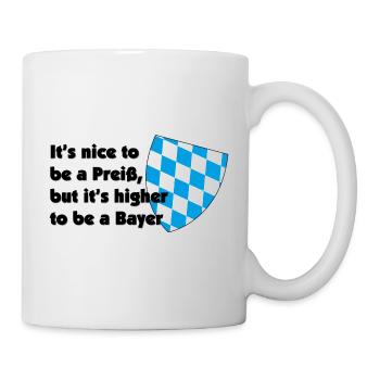Lustiger Bayern it´s nice to be a Preiß Spruch - Tasse - Weiß - Rechts