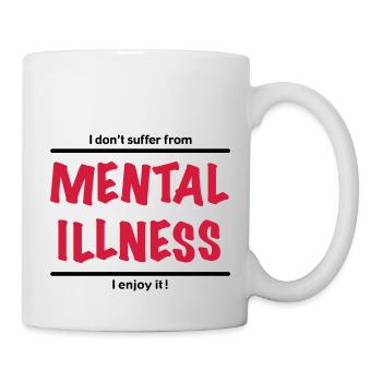 I don't suffer from Mental Illness, I enjoy it! - Mug - white - Right