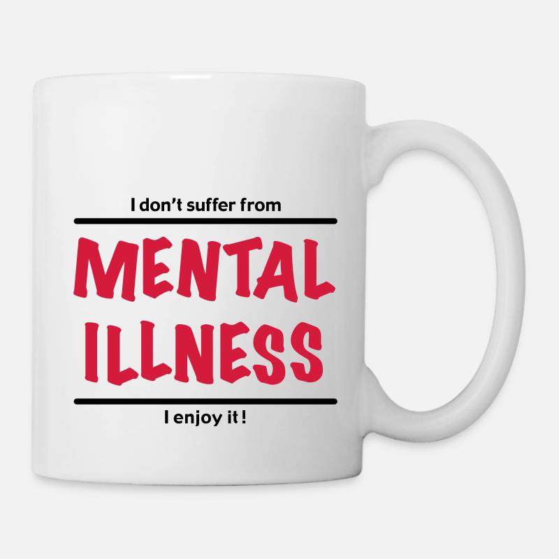 I don't suffer from Mental Illness, I enjoy it! - Mug - white