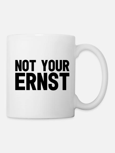 Not your Ernst - Tasse - Weiß