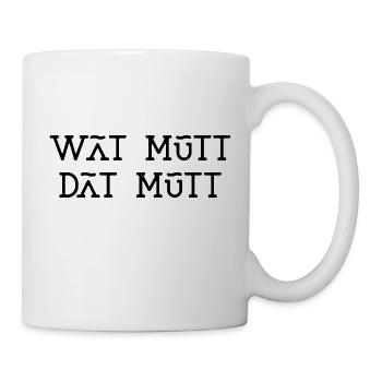 Plattdeutsch Wat mutt dat mutt Spruch was muss - Tasse - Weiß - Rechts