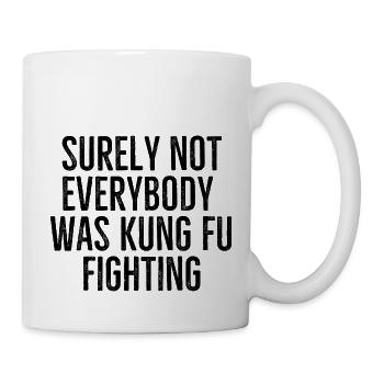 Surely Not Everybody Was Kung Fu Fighting - Mug - white - Right