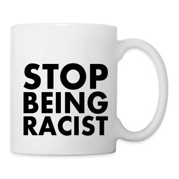 Stop being racist - Mug blanc - blanc - Droite