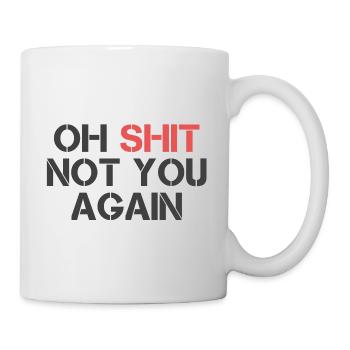 Oh shit not you again Spruch englisch lustig fun - Tasse - Weiß - Rechts