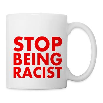 Stop being racist - Tasse - Weiß - Rechts