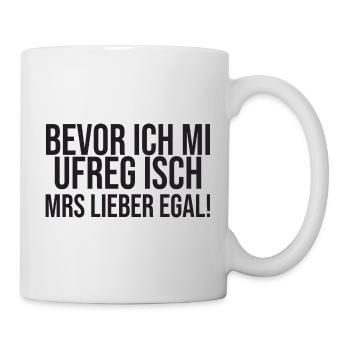 Bevor Ich Mi Ufreg Isch Mrs Lieber Egal! - Tasse - Weiß - Rechts