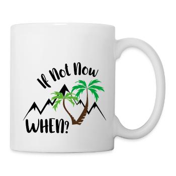 if not now. when? - Tasse - Weiß - Rechts