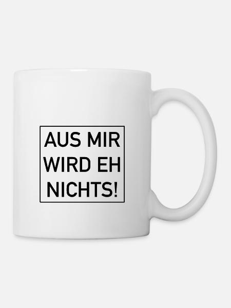 Aus mir wird eh nichts - Tasse - Weiß