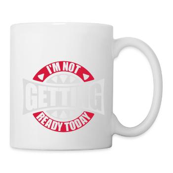 not getting ready today - Tasse - Weiß - Rechts