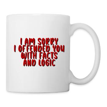 I Am Sorry I Offended You With Facts And Logic - Tasse - Weiß - Rechts