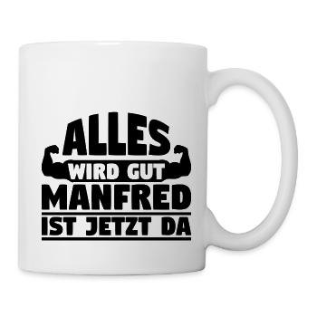 Alles wird gut Manfred ist jetzt da - Tasse - Weiß - Rechts