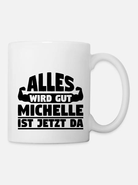 Alles wird gut Michelle ist jetzt da - Tasse - Weiß