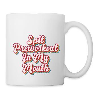 Spit Preworkout In My Mouth - Tasse - Weiß - Rechts