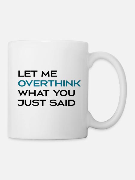 Let Me Overthink What You Just Said - Mug blanc - blanc