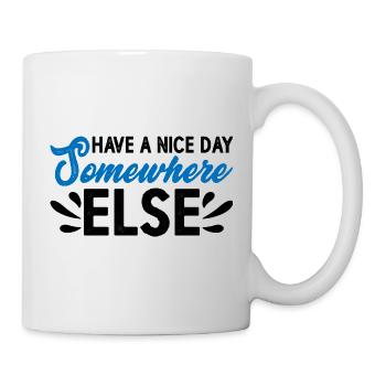 Have A Nice Day Somewhere Else 14 - Mug - white - Right