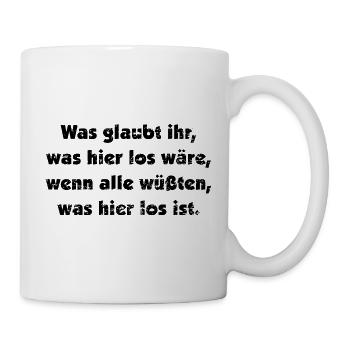 Was glaubt ihr was los wäre - Tasse - Weiß - Rechts