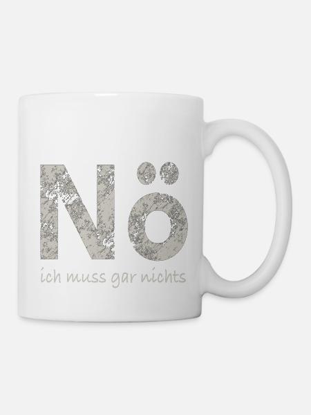 Nö, ich muss gar nichts - Tasse - Weiß