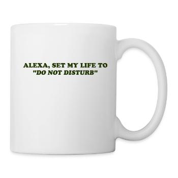 Alexa, Set My Life To "Do Not Disturb" - Tasse - Weiß - Rechts