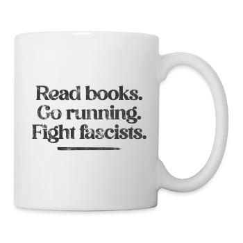 Read books. Go running. Fight fascists. - Tasse - Weiß - Rechts