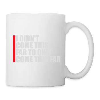 I Didn't Come This Far To Only Come This Far Motto - Mug - white - Right