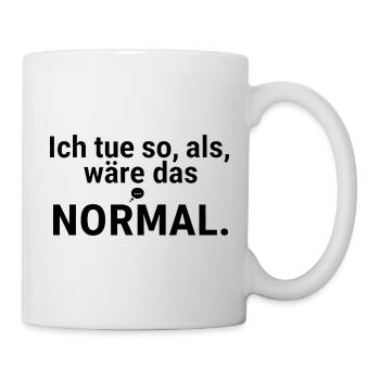 Ich tue so, als wäre das normal – Spruch - Tasse - Weiß - Rechts