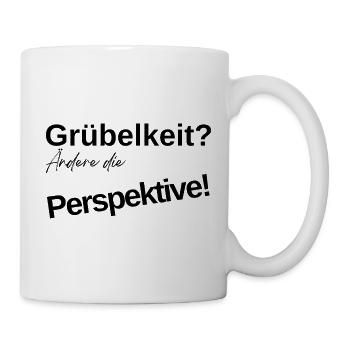 Grübelkeit? Ändere die Perspektive! - Tasse - Weiß - Rechts