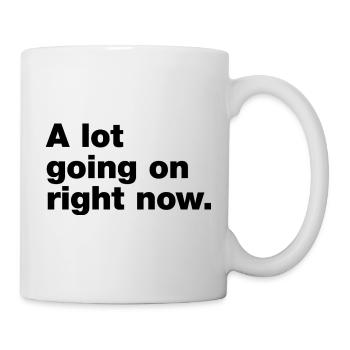 Im Moment passiert eine Menge - Tasse - Weiß - Rechts