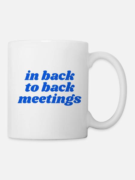 in back to back meetings - Tasse - Weiß