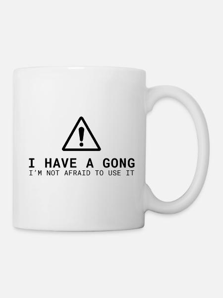 I Have a Gong - I'm Not Afraid to Use It | Fun - Tasse - Weiß