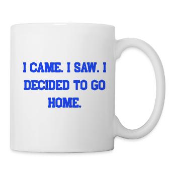 Ich bin gekommen, ich habe gesehen, ich habe beschlossen, nach Hause zu gehen - Tasse - Weiß - Rechts