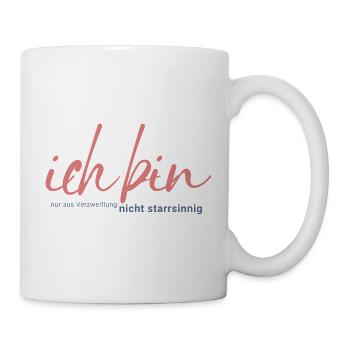 Ich bin nur aus Verzweiflung nicht starrsinnig - Tasse - Weiß - Rechts