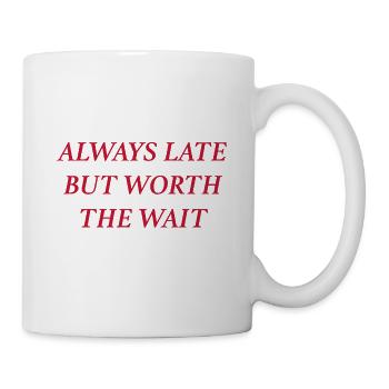 always late but worth the wait (rot) - Tasse - Weiß - Rechts