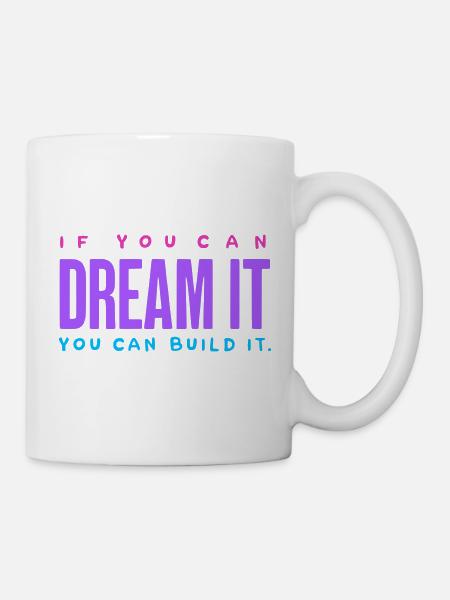 If You Can Dream It, Build It – Motivations-Spruch - Tasse - Weiß