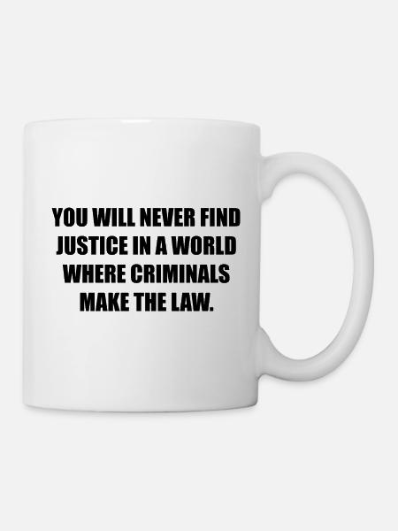 YOU WILL NEVER FIND JUSTICE - Tasse - Weiß