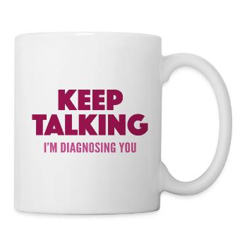 Reden Sie weiter, ich diagnosiere Sie - Tasse - Weiß - Rechts