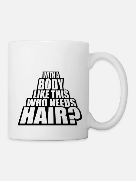 Who Needs Hair Spruch - Tasse - Weiß