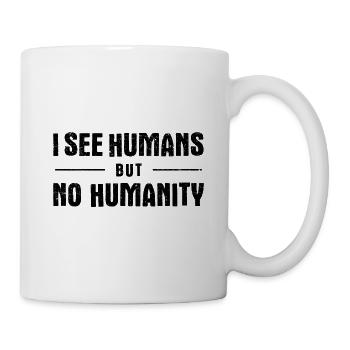 I See Humans But No Humanity - Tasse - Weiß - Rechts