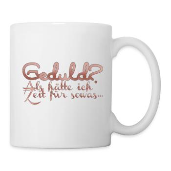 Geduld? Als hätte ich Zeit für sowas - Tasse - Weiß - Rechts