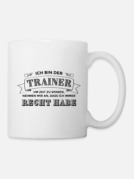 Ich bin der Trainer. Ich habe Recht. - Tasse - Weiß