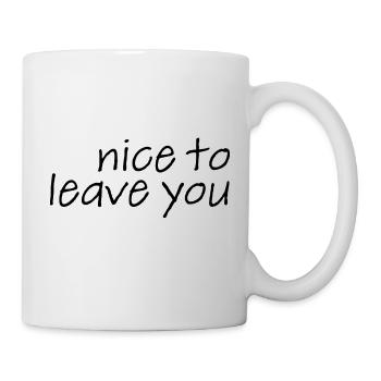 nice to leave 1 - Tasse - Weiß - Rechts
