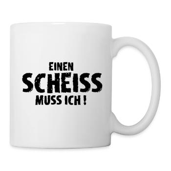 Einen Scheiss muss ich! - Tasse - Weiß - Rechts