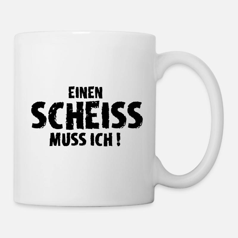 Einen Scheiss muss ich! - Tasse - Weiß