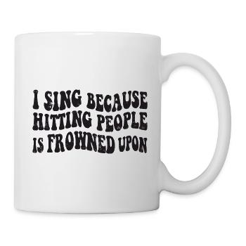I sing because hitting people is frowned upon - Mug - white - Right