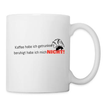 beruhigt habe ich mich NICHT! - Tasse - Weiß - Rechts