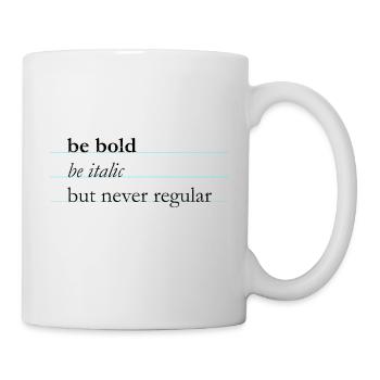 be bold, be italic, but never regular. Typografie - Tasse - Weiß - Rechts