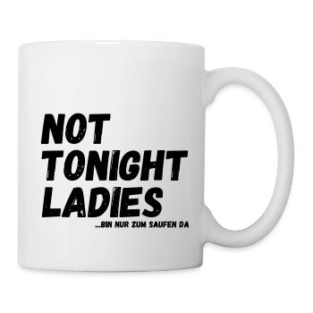 not tonight Ladies - bin nur zum Saufen da - Tasse - Weiß - Rechts