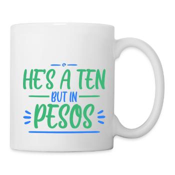 He's A Ten But In Pesos 4 - Tasse - Weiß - Rechts