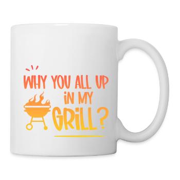 Why You All Up In My Grill 4 - Tasse - Weiß - Rechts