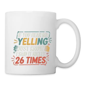 If I'm Yelling I Said It Nicely 26 Times 8 - Tasse - Weiß - Rechts
